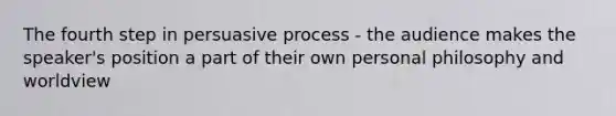 The fourth step in persuasive process - the audience makes the speaker's position a part of their own personal philosophy and worldview