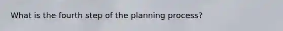 What is the fourth step of the planning process?