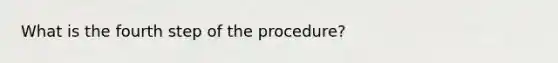 What is the fourth step of the procedure?