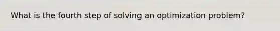 What is the fourth step of solving an optimization problem?