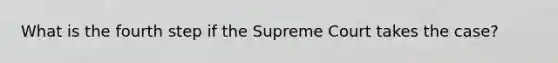 What is the fourth step if the Supreme Court takes the case?