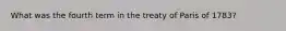 What was the fourth term in the treaty of Paris of 1783?