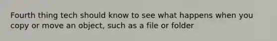 Fourth thing tech should know to see what happens when you copy or move an object, such as a file or folder