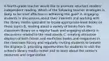 A fourth-grade teacher would like to promote reluctant readers' independent reading. Which of the following teacher strategies is likely to be most effective in achieving this goal? A. engaging students in discussions about their interests and working with the library media specialist to locate appropriate-level books on these topics B. reading aloud a variety of books from the classroom library on a regular basis and engaging students in discussions related to the read-alouds C. creating attractive displays of both fiction and nonfiction books and magazines in the classroom library and regularly inviting students to browse the displays D. providing opportunities for students to visit the school's library media center and to learn about the center's resources and organization