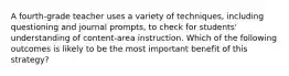 A fourth-grade teacher uses a variety of techniques, including questioning and journal prompts, to check for students' understanding of content-area instruction. Which of the following outcomes is likely to be the most important benefit of this strategy?