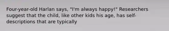 Four-year-old Harlan says, "I'm always happy!" Researchers suggest that the child, like other kids his age, has self-descriptions that are typically