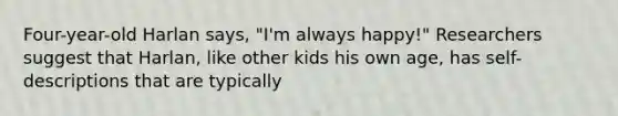 Four-year-old Harlan says, "I'm always happy!" Researchers suggest that Harlan, like other kids his own age, has self-descriptions that are typically