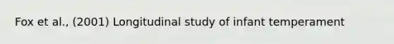 Fox et al., (2001) Longitudinal study of infant temperament