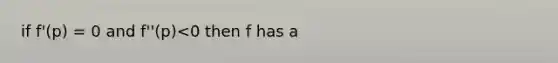 if f'(p) = 0 and f''(p)<0 then f has a