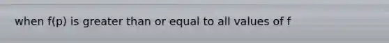 when f(p) is greater than or equal to all values of f