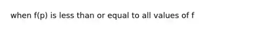 when f(p) is <a href='https://www.questionai.com/knowledge/k7BtlYpAMX-less-than' class='anchor-knowledge'>less than</a> or equal to all values of f