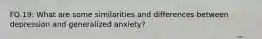 FQ.19: What are some similarities and differences between depression and generalized anxiety?