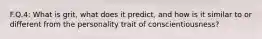 F.Q.4: What is grit, what does it predict, and how is it similar to or different from the personality trait of conscientiousness?