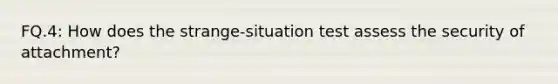 FQ.4: How does the strange-situation test assess the security of attachment?