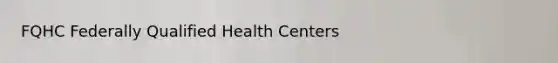 FQHC Federally Qualified Health Centers