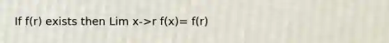 If f(r) exists then Lim x->r f(x)= f(r)