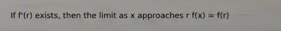 If f'(r) exists, then the limit as x approaches r f(x) = f(r)