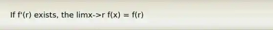 If f'(r) exists, the limx->r f(x) = f(r)