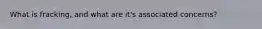 What is fracking, and what are it's associated concerns?