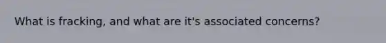 What is fracking, and what are it's associated concerns?