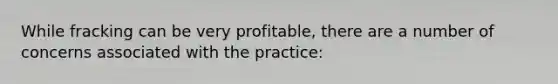 While fracking can be very profitable, there are a number of concerns associated with the practice: