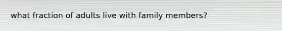 what fraction of adults live with family members?