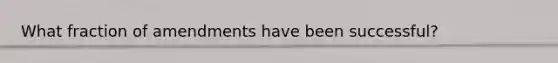What fraction of amendments have been successful?