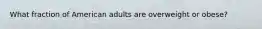 What fraction of American adults are overweight or obese?