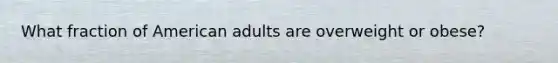 What fraction of American adults are overweight or obese?