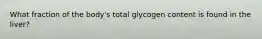 What fraction of the body's total glycogen content is found in the liver?