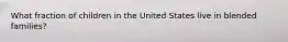 What fraction of children in the United States live in blended families?
