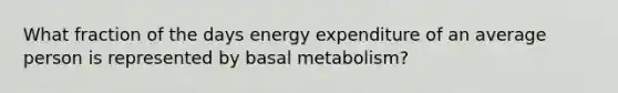 What fraction of the days energy expenditure of an average person is represented by basal metabolism?