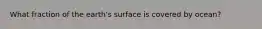 What fraction of the earth's surface is covered by ocean?