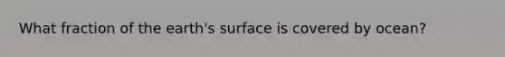 What fraction of the earth's surface is covered by ocean?