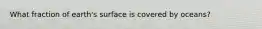What fraction of earth's surface is covered by oceans?