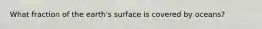 What fraction of the earth's surface is covered by oceans?