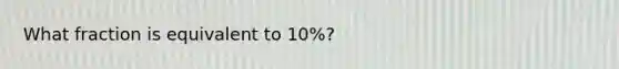 What fraction is equivalent to 10%?