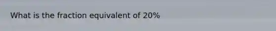 What is the fraction equivalent of 20%