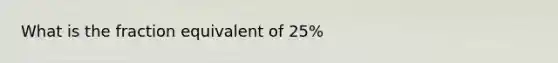 What is the fraction equivalent of 25%