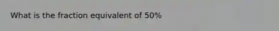 What is the fraction equivalent of 50%