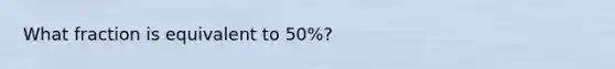 What fraction is equivalent to 50%?