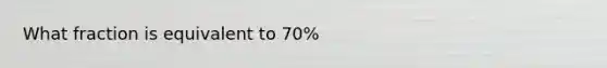 What fraction is equivalent to 70%