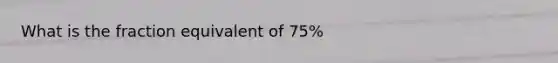 What is the fraction equivalent of 75%