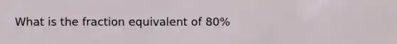 What is the fraction equivalent of 80%