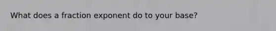 What does a fraction exponent do to your base?