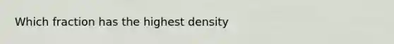 Which fraction has the highest density