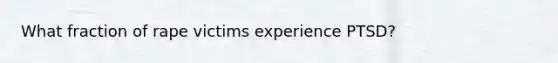 What fraction of rape victims experience PTSD?