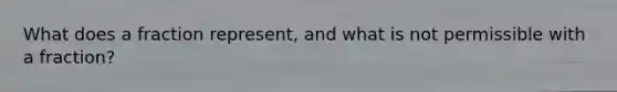What does a fraction represent, and what is not permissible with a fraction?