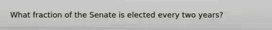 What fraction of the Senate is elected every two years?