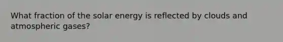 What fraction of the solar energy is reflected by clouds and atmospheric gases?